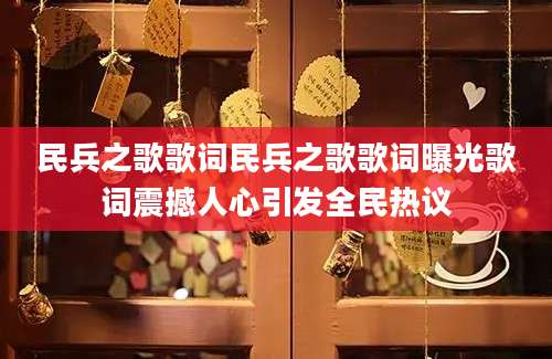 民兵之歌歌词民兵之歌歌词曝光歌词震撼人心引发全民热议
