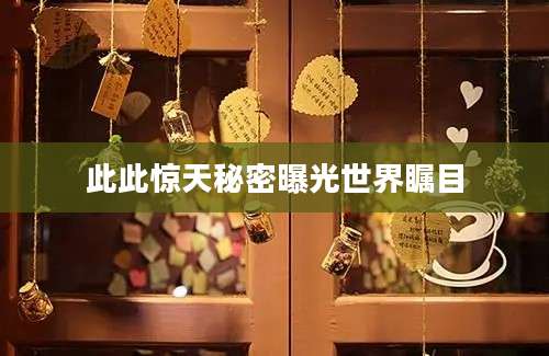 此此惊天秘密曝光世界瞩目