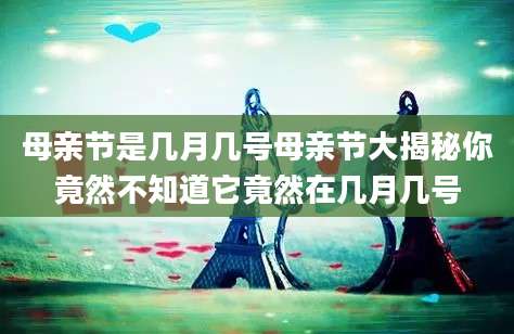母亲节是几月几号母亲节大揭秘你竟然不知道它竟然在几月几号