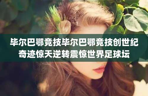 毕尔巴鄂竞技毕尔巴鄂竞技创世纪奇迹惊天逆转震惊世界足球坛