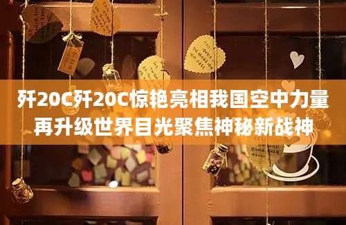 歼20C歼20C惊艳亮相我国空中力量再升级世界目光聚焦神秘新战神