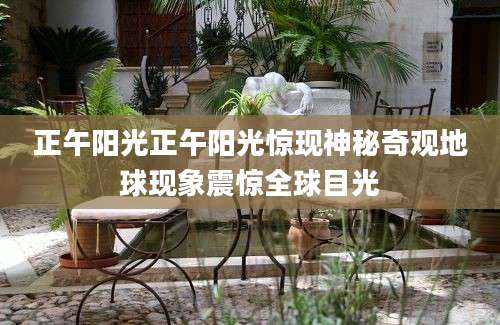 正午阳光正午阳光惊现神秘奇观地球现象震惊全球目光