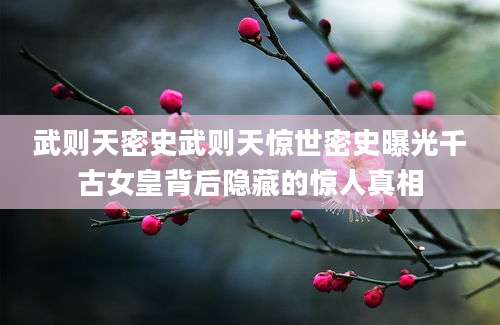 武则天密史武则天惊世密史曝光千古女皇背后隐藏的惊人真相
