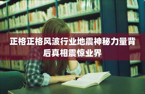 正格正格风波行业地震神秘力量背后真相震惊业界