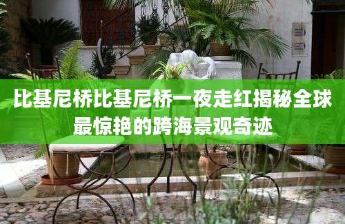 比基尼桥比基尼桥一夜走红揭秘全球最惊艳的跨海景观奇迹