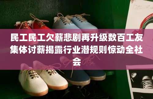 民工民工欠薪悲剧再升级数百工友集体讨薪揭露行业潜规则惊动全社会