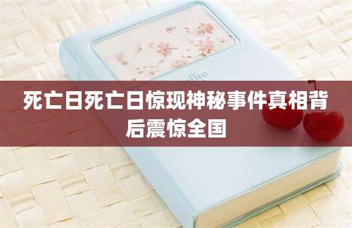 死亡日死亡日惊现神秘事件真相背后震惊全国