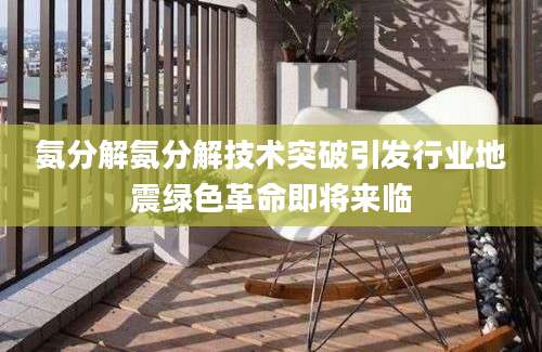 氨分解氨分解技术突破引发行业地震绿色革命即将来临