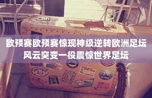 欧预赛欧预赛惊现神级逆转欧洲足坛风云突变一役震惊世界足坛