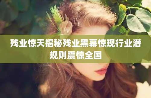 残业惊天揭秘残业黑幕惊现行业潜规则震惊全国