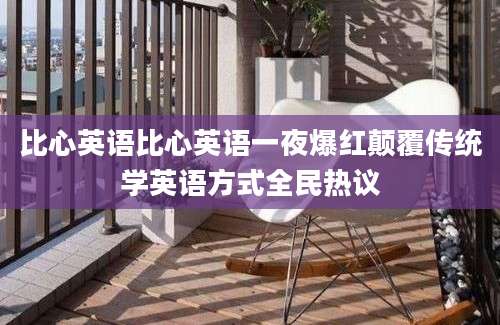 比心英语比心英语一夜爆红颠覆传统学英语方式全民热议