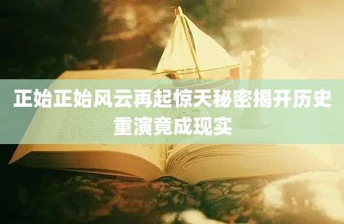 正始正始风云再起惊天秘密揭开历史重演竟成现实