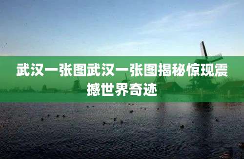 武汉一张图武汉一张图揭秘惊现震撼世界奇迹