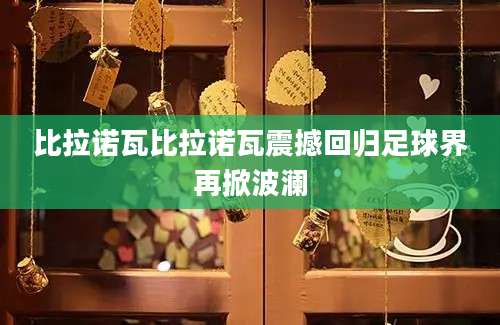 比拉诺瓦比拉诺瓦震撼回归足球界再掀波澜