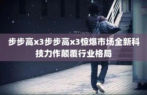 步步高x3步步高x3惊爆市场全新科技力作颠覆行业格局